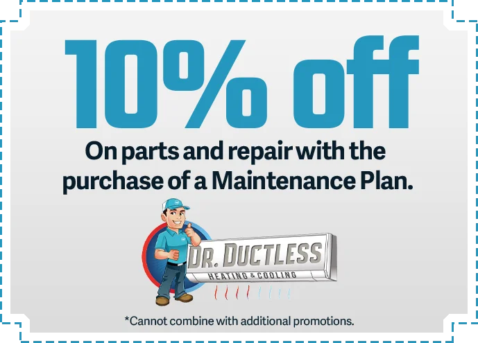 10% Off on parts and repair with the purchase of a maintenance plan | Dr. Ductless Heating & Cooling